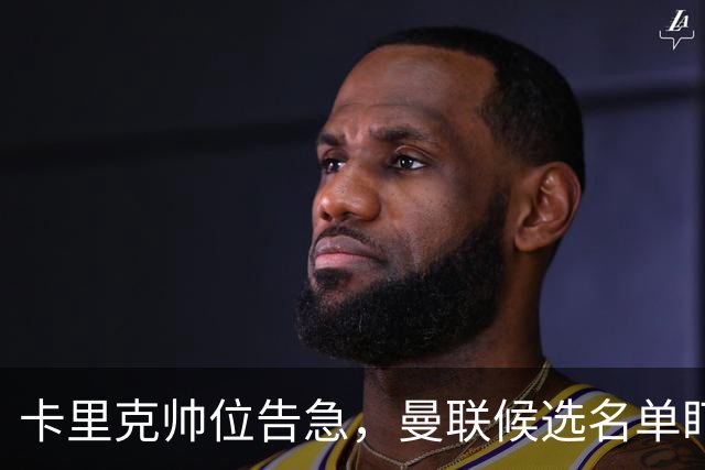 卡里克帅位告急，曼联候选名单盯上豪与纳格尔斯曼